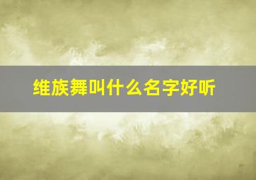 维族舞叫什么名字好听