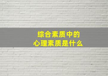 综合素质中的心理素质是什么