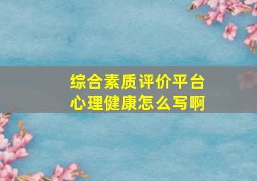 综合素质评价平台心理健康怎么写啊