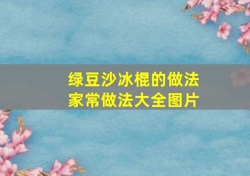 绿豆沙冰棍的做法家常做法大全图片