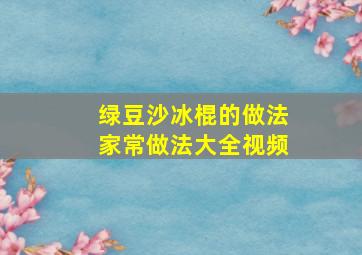 绿豆沙冰棍的做法家常做法大全视频