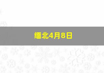 缅北4月8日