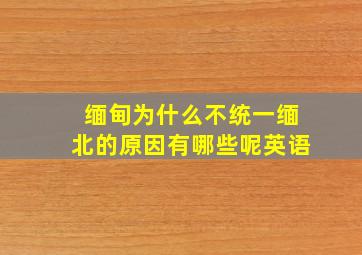 缅甸为什么不统一缅北的原因有哪些呢英语