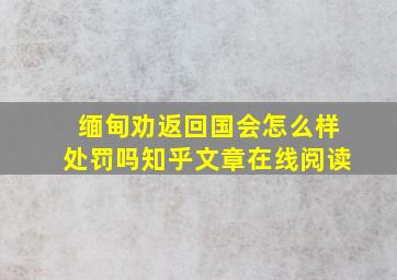 缅甸劝返回国会怎么样处罚吗知乎文章在线阅读