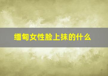 缅甸女性脸上抹的什么