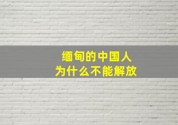 缅甸的中国人为什么不能解放