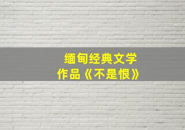 缅甸经典文学作品《不是恨》