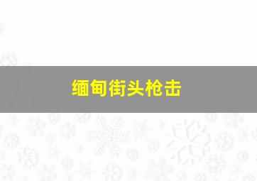 缅甸街头枪击