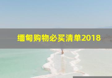 缅甸购物必买清单2018