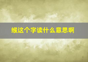 缑这个字读什么意思啊