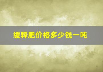 缓释肥价格多少钱一吨