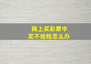 网上买彩票中奖不给钱怎么办