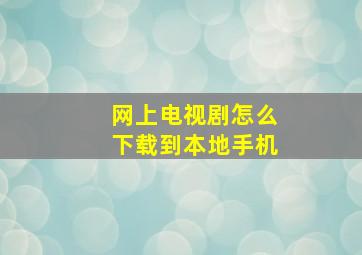 网上电视剧怎么下载到本地手机