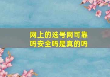 网上的选号网可靠吗安全吗是真的吗