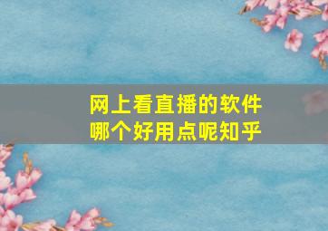 网上看直播的软件哪个好用点呢知乎