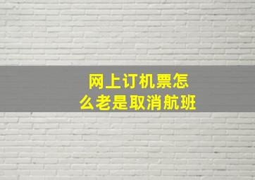 网上订机票怎么老是取消航班