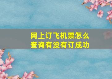 网上订飞机票怎么查询有没有订成功