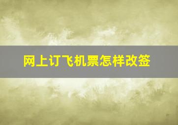 网上订飞机票怎样改签