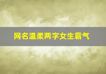 网名温柔两字女生霸气