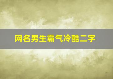 网名男生霸气冷酷二字