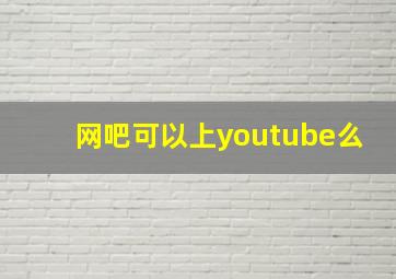 网吧可以上youtube么