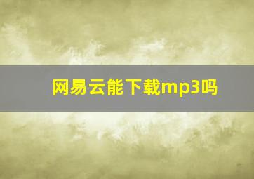 网易云能下载mp3吗