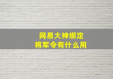 网易大神绑定将军令有什么用