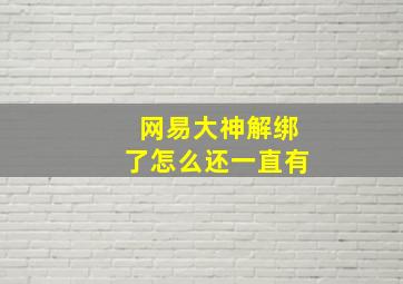 网易大神解绑了怎么还一直有