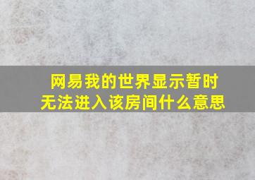 网易我的世界显示暂时无法进入该房间什么意思