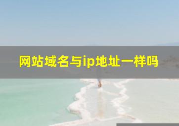 网站域名与ip地址一样吗