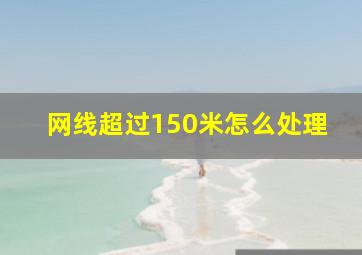 网线超过150米怎么处理