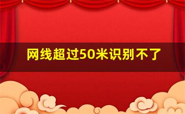 网线超过50米识别不了