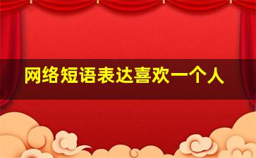 网络短语表达喜欢一个人