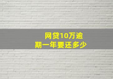 网贷10万逾期一年要还多少