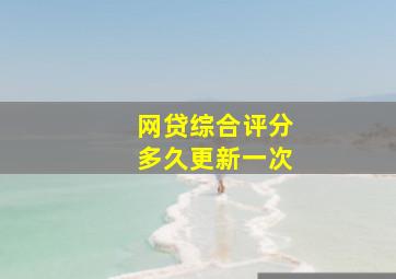 网贷综合评分多久更新一次