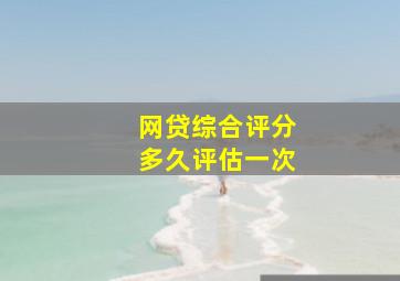 网贷综合评分多久评估一次