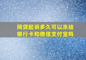 网贷起诉多久可以冻结银行卡和微信支付宝吗