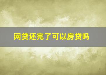 网贷还完了可以房贷吗