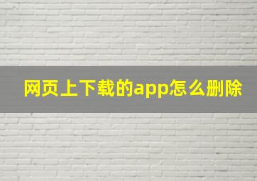 网页上下载的app怎么删除