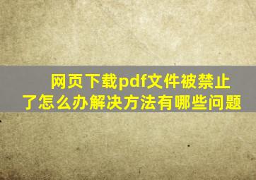 网页下载pdf文件被禁止了怎么办解决方法有哪些问题