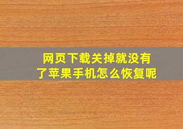 网页下载关掉就没有了苹果手机怎么恢复呢