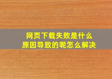 网页下载失败是什么原因导致的呢怎么解决