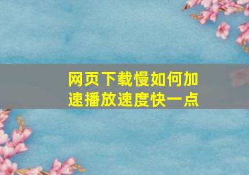 网页下载慢如何加速播放速度快一点