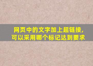 网页中的文字加上超链接,可以采用哪个标记达到要求