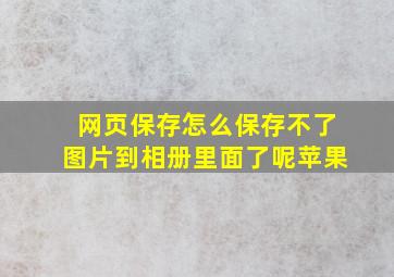 网页保存怎么保存不了图片到相册里面了呢苹果