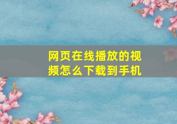 网页在线播放的视频怎么下载到手机