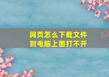 网页怎么下载文件到电脑上面打不开