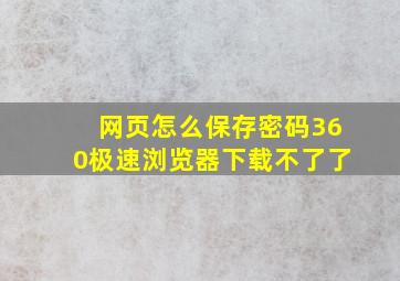 网页怎么保存密码360极速浏览器下载不了了