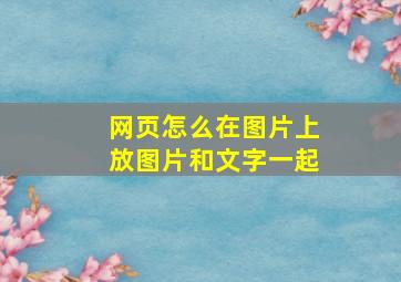 网页怎么在图片上放图片和文字一起