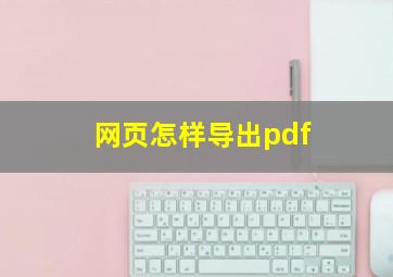 网页怎样导出pdf